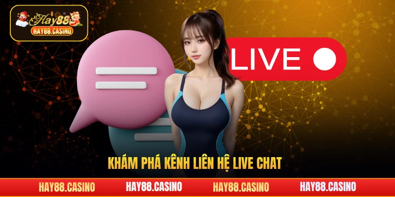 Khám phá kênh liên hệ live chat 